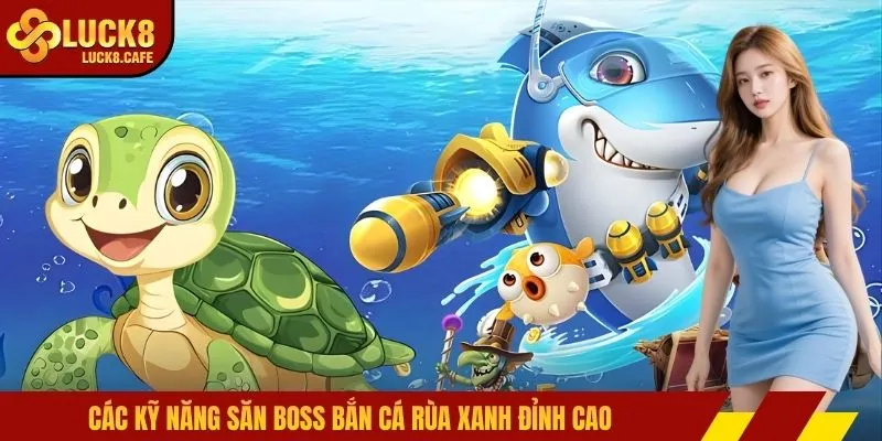 Các kỹ năng săn boss bắn cá rùa xanh đỉnh cao