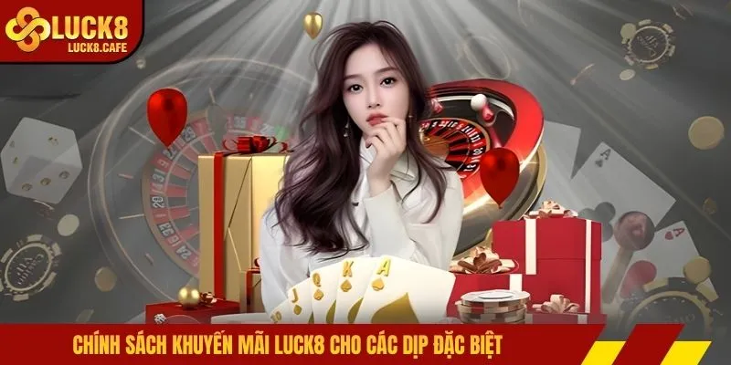 Chính sách khuyến mãi LUCK8 cho các dịp đặc biệt 