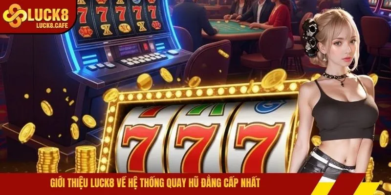 Giới thiệu LUCK8 về hệ thống quay hũ đẳng cấp nhất