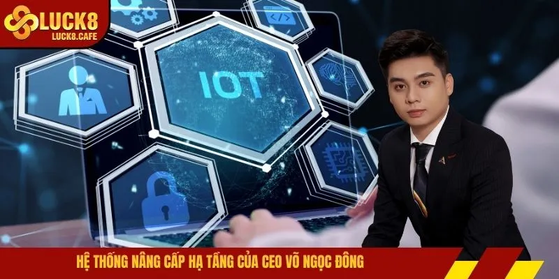 Hệ thống nâng cấp hạ tầng của CEO Võ Ngọc Đông 