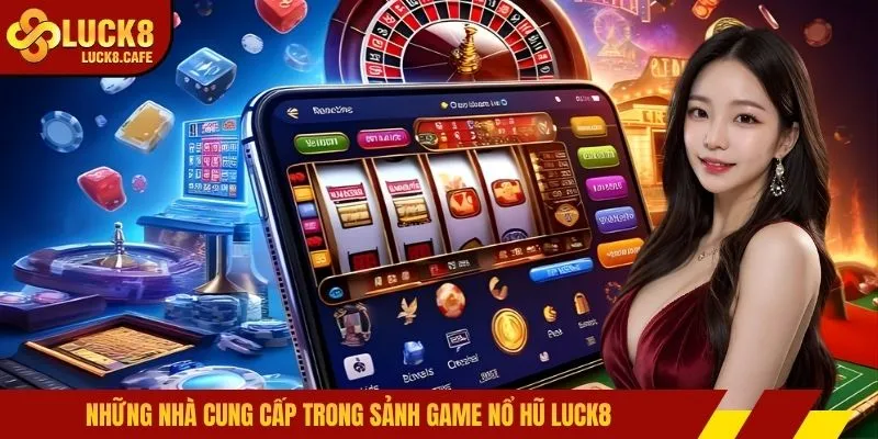Những nhà cung cấp trong sảnh game nổ hũ LUCK8