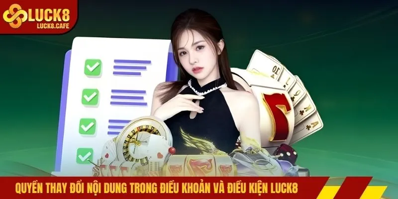 Quyền thay đổi nội dung trong điều khoản và điều kiện LUCK8