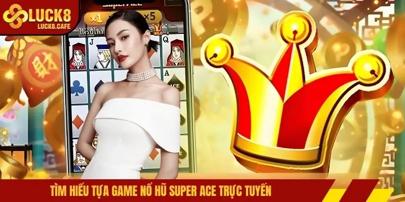 Tìm hiểu tựa game nổ hũ super ace trực tuyến